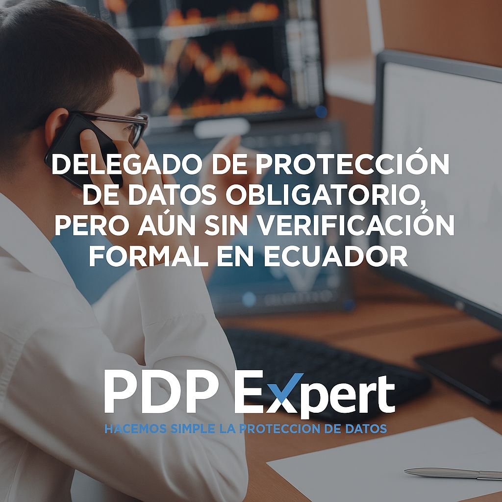 📌 Delegado de Protección de Datos: Obligatorio, pero aún sin verificación formal en Ecuador